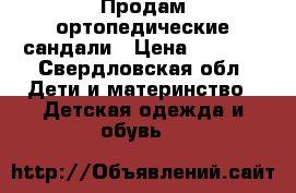 Продам ортопедические сандали › Цена ­ 1 500 - Свердловская обл. Дети и материнство » Детская одежда и обувь   